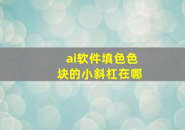 ai软件填色色块的小斜杠在哪