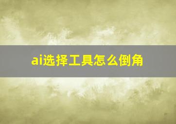 ai选择工具怎么倒角