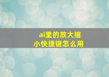 ai里的放大缩小快捷键怎么用