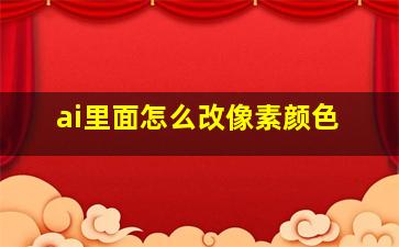 ai里面怎么改像素颜色