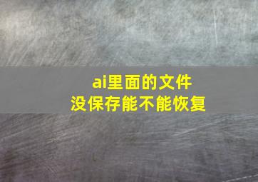 ai里面的文件没保存能不能恢复