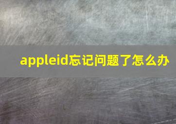 appleid忘记问题了怎么办