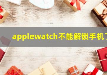 applewatch不能解锁手机了