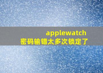 applewatch密码输错太多次锁定了