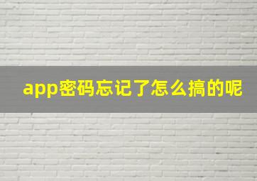 app密码忘记了怎么搞的呢