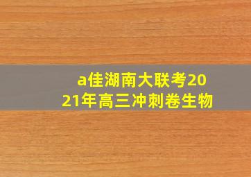 a佳湖南大联考2021年高三冲刺卷生物