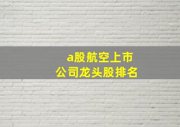 a股航空上市公司龙头股排名