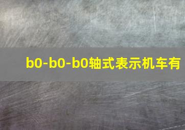 b0-b0-b0轴式表示机车有