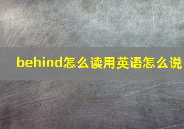 behind怎么读用英语怎么说