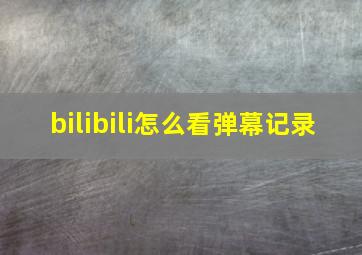 bilibili怎么看弹幕记录