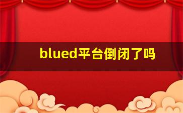 blued平台倒闭了吗