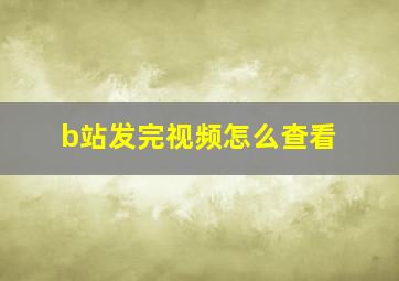 b站发完视频怎么查看