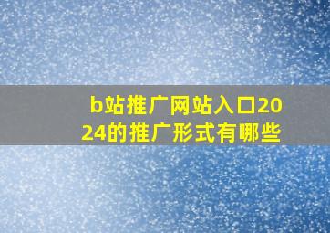 b站推广网站入口2024的推广形式有哪些