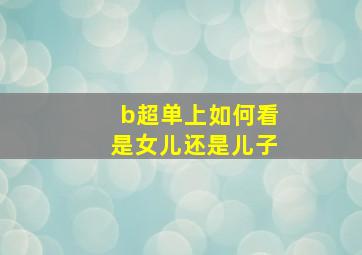 b超单上如何看是女儿还是儿子