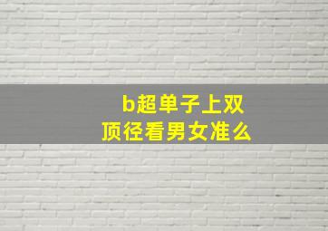 b超单子上双顶径看男女准么