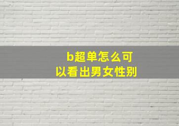 b超单怎么可以看出男女性别