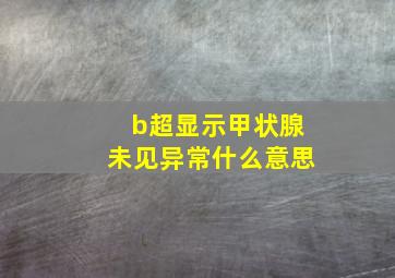 b超显示甲状腺未见异常什么意思