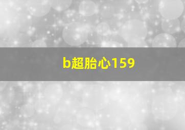 b超胎心159