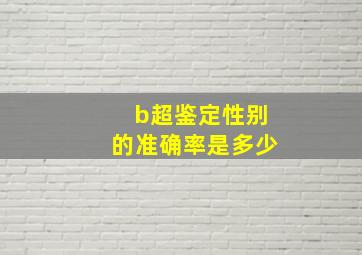 b超鉴定性别的准确率是多少