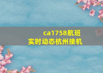 ca1758航班实时动态杭州接机