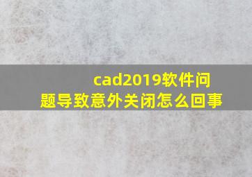 cad2019软件问题导致意外关闭怎么回事