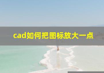 cad如何把图标放大一点