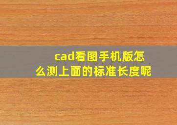 cad看图手机版怎么测上面的标准长度呢