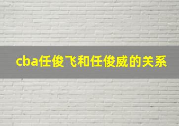 cba任俊飞和任俊威的关系