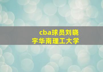 cba球员刘晓宇华南理工大学