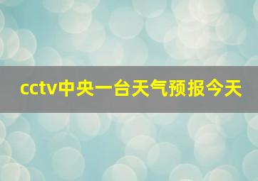 cctv中央一台天气预报今天