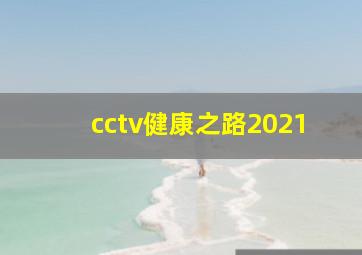 cctv健康之路2021