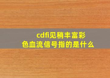 cdfi见稍丰富彩色血流信号指的是什么