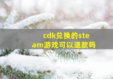 cdk兑换的steam游戏可以退款吗