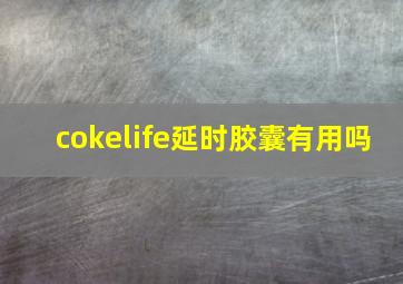 cokelife延时胶囊有用吗