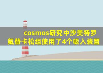 cosmos研究中沙美特罗氟替卡松组使用了4个吸入装置