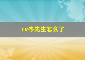 cv岑先生怎么了