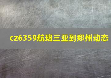 cz6359航班三亚到郑州动态