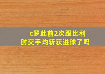 c罗此前2次跟比利时交手均斩获进球了吗