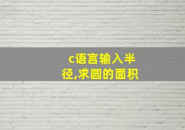 c语言输入半径,求圆的面积