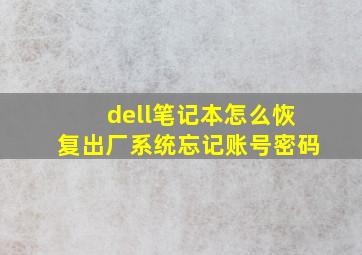 dell笔记本怎么恢复出厂系统忘记账号密码