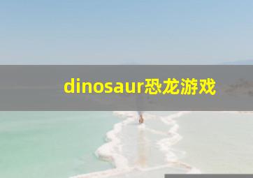 dinosaur恐龙游戏