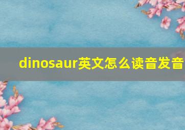 dinosaur英文怎么读音发音