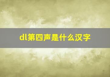 dl第四声是什么汉字