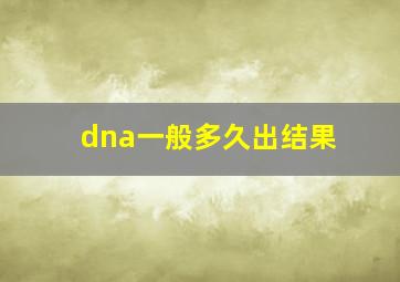 dna一般多久出结果