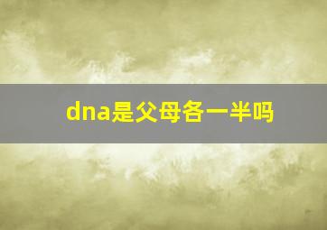 dna是父母各一半吗