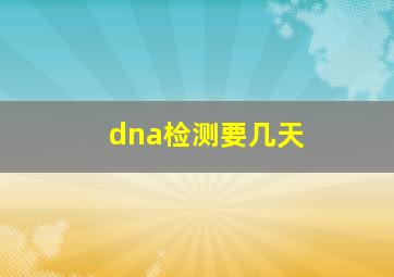 dna检测要几天