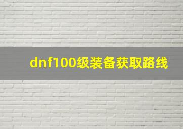 dnf100级装备获取路线