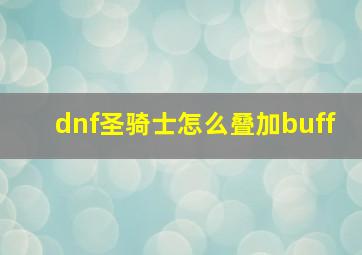 dnf圣骑士怎么叠加buff