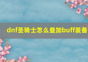 dnf圣骑士怎么叠加buff装备