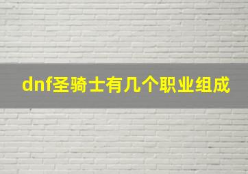 dnf圣骑士有几个职业组成